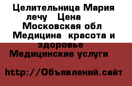 Целительница Мария лечу › Цена ­ 1 - Московская обл. Медицина, красота и здоровье » Медицинские услуги   
